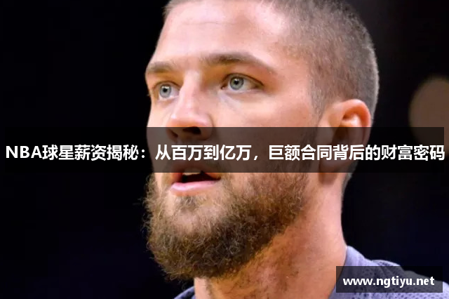 NBA球星薪资揭秘：从百万到亿万，巨额合同背后的财富密码